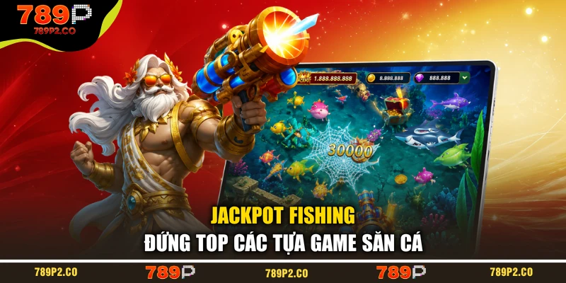 Jackpot Fishing đứng top các tựa game săn cá 